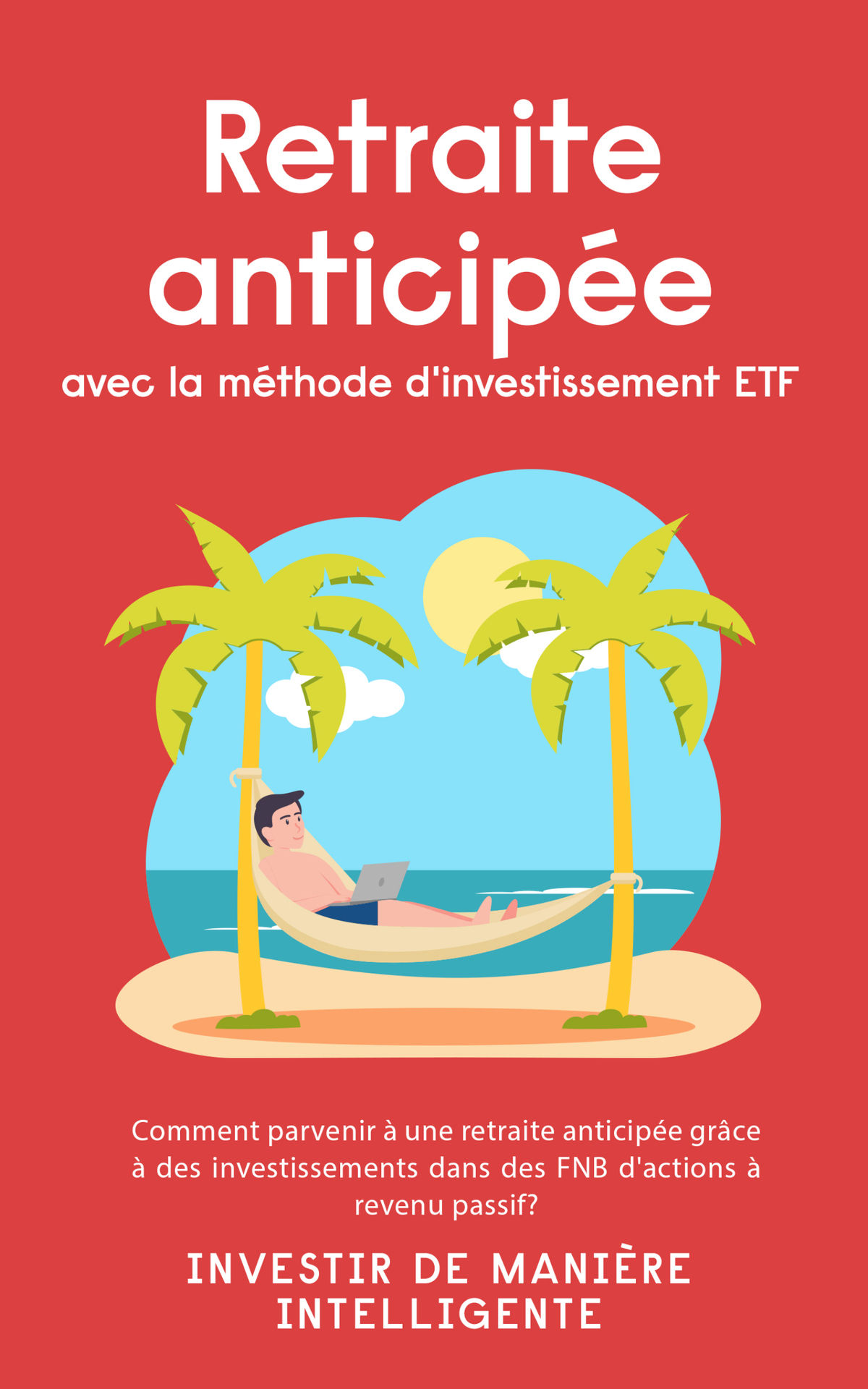 Retraite anticipée avec la méthode d'investissement ETF: Comment parvenir à une retraite anticipée grâce à des investissements dans des FNB d'actions à revenu passif?