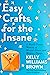 Easy Crafts for the Insane:...