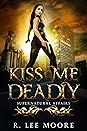 Kiss Me Deadly by R. Lee Moore