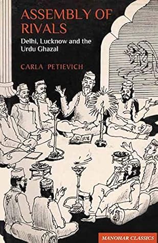 Manohar Assembly of Rivals: Delhi Lucknow and the Urdu Ghazal