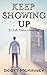 Keep Showing Up by scott mckinney