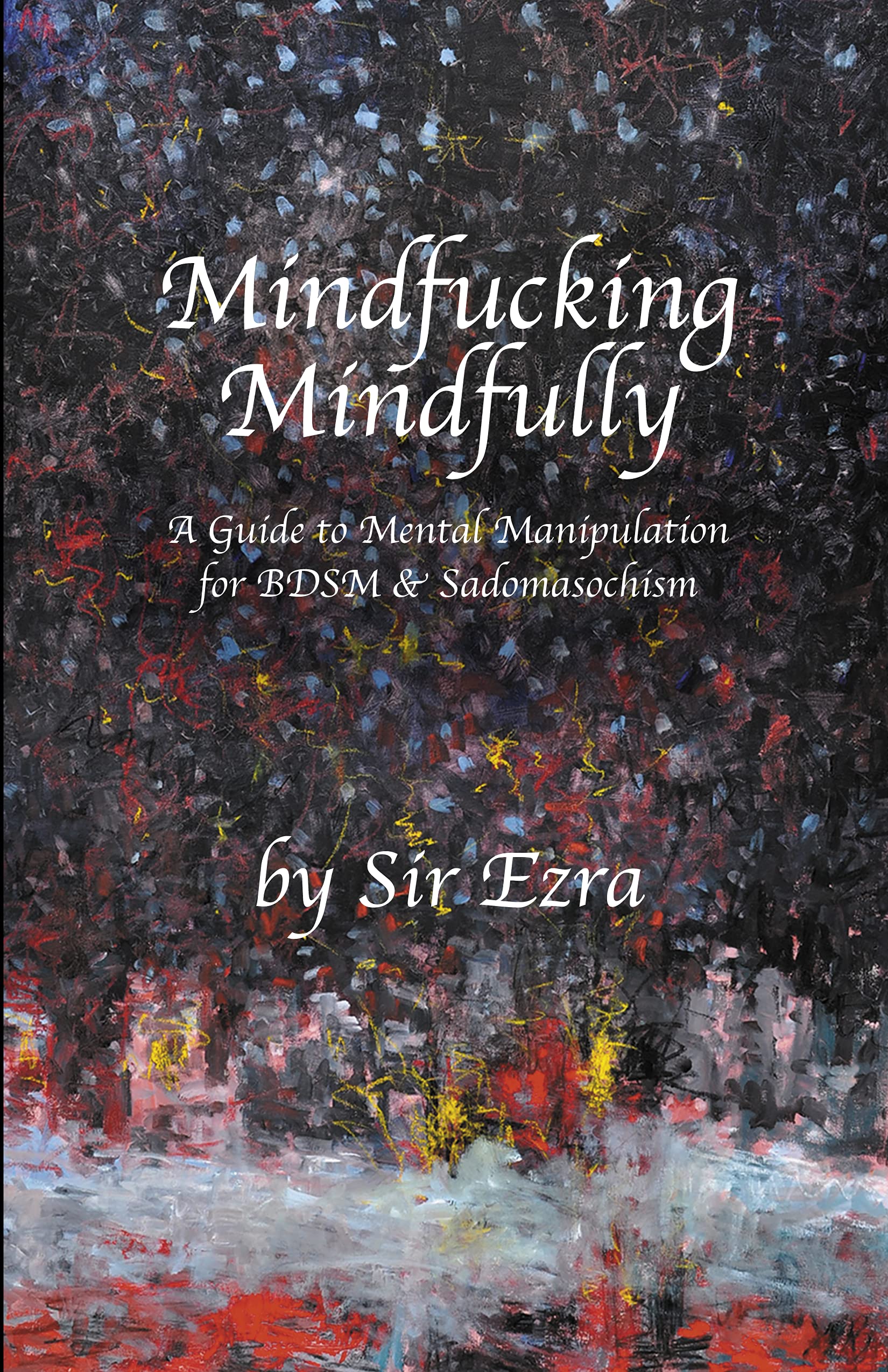 Mindfucking Mindfully: A Guide To Mental Manipulation For BDSM And Sadomasochism (Kindle Edition)