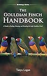 The Gouldian Finch Handbook: A Guide to Feeding, Housing, and Breeding the Lady Gouldian Finch (Birdology Series Book 1) The Gouldian Finch Handbook: A Guide to Feeding, Housing, and Breeding the Lady Gouldian Finch (Birdology Series Book 1)