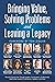 Bringing Value, Solving Problems and Leaving a Legacy