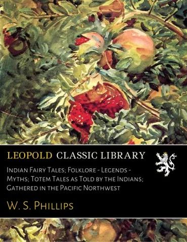 Indian Fairy Tales; Folklore - Legends - Myths; Totem Tales as Told by the Indians; Gathered in the Pacific Northwest