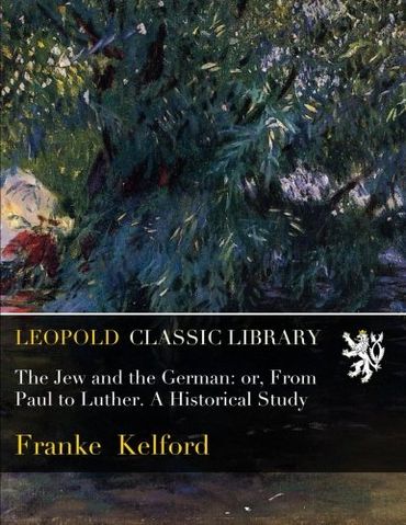 The Jew and the German: or, From Paul to Luther. A Historical Study