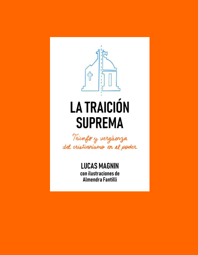La traición suprema. Triunfo y vergüenza del cristianismo en el poder