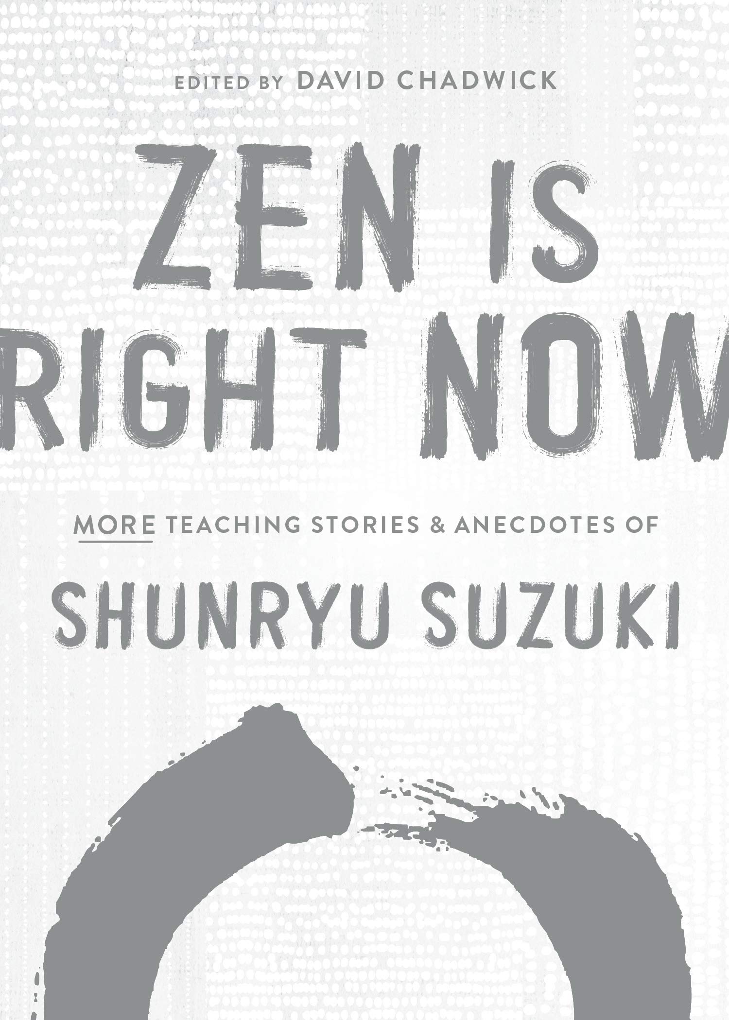 Zen Is Right Now: More Teaching Stories and Anecdotes of Shunryu Suzuki, author of Zen Mind, Beginners Mind (Hardcover)