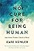 No Cure for Being Human: (and Other Truths I Need to Hear)