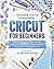 Cricut for Beginners: A Ste...