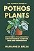 The Ultimate Guide to Pothos Plants: Epipremnum, Philodendron & Scindapsus Varieties, Care & Propagation