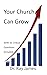 Your Church Can Grow: 35 Cr...
