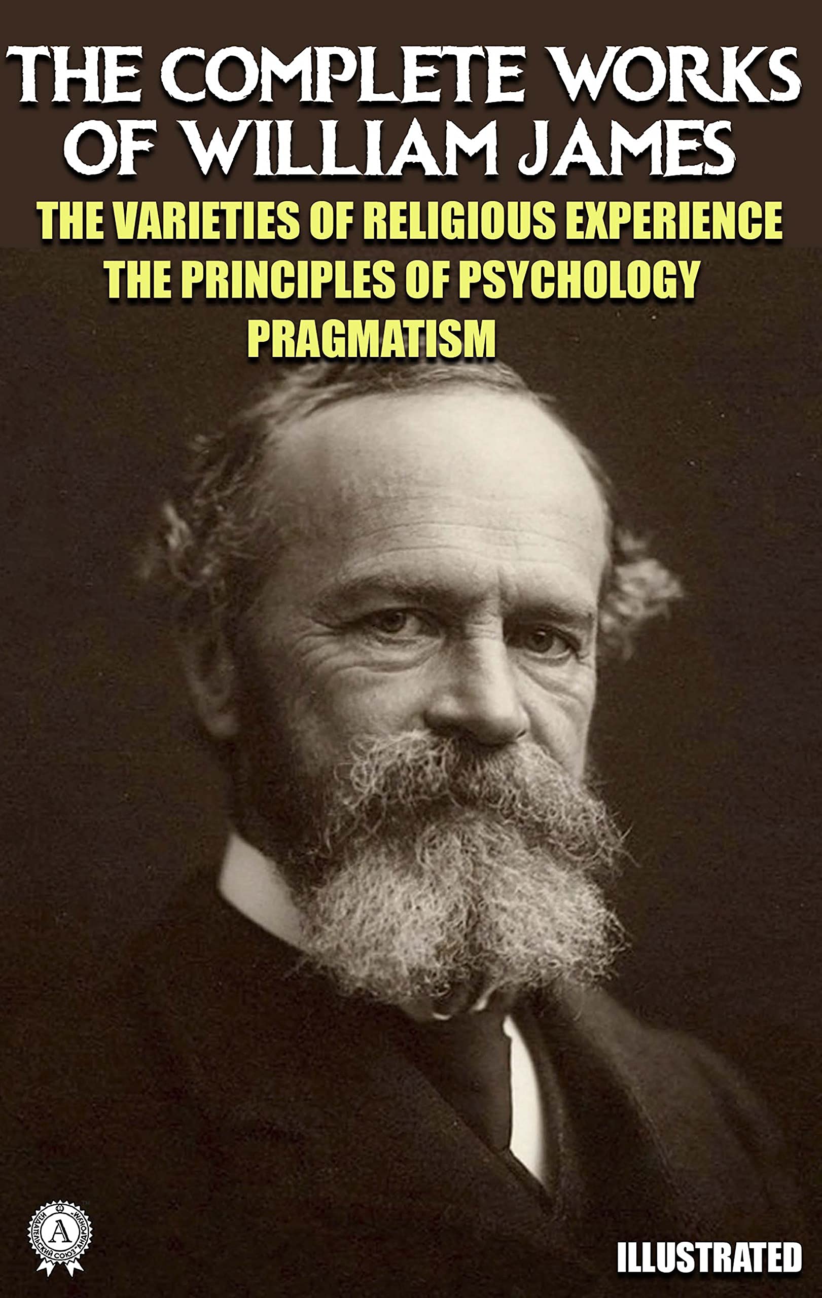 The Complete Works of William James. Illustrated: The Varieties of Religious Experience. The Principles of Psychology. Pragmatism (Kindle Edition)