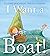 I Want a Boat!