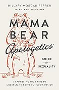 Mama Bear Apologetics Guide to Sexuality: Empowering Your Kids to Understand and Live Out God’s Design 