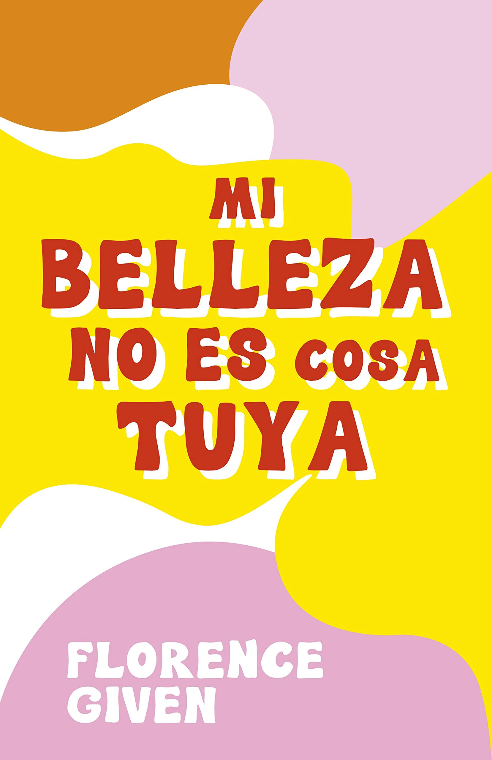 Portada de Mi belleza no es cosa tuya, de Florence Given
