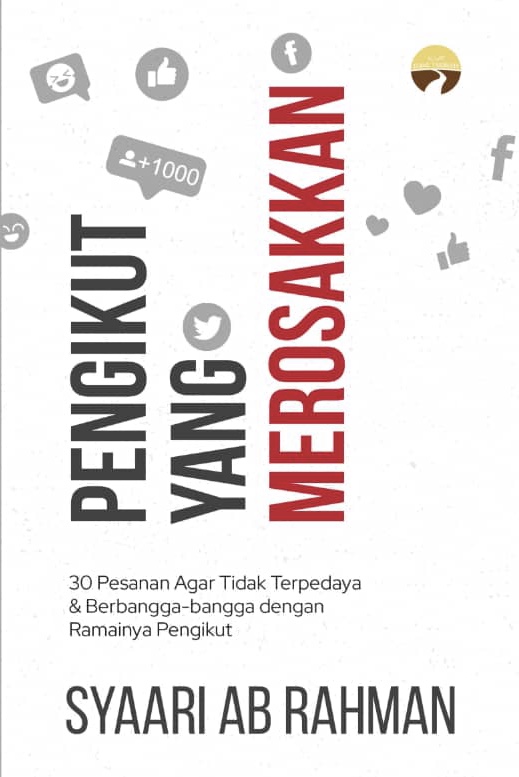 Pengikut Yang Merosakkan: 30 Pesanan Agar Tidak Terpedaya & Berbangga-Bangga dengan Ramainya Pengikut