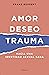Amor, deseo, trauma: Hacia una identidad sexual sana (Spanish Edition)
