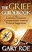 The Grief Guidebook: Common Questions, Compassionate Answers, Practical Suggestions