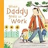 When Daddy Goes to Work When Daddy Goes to Work