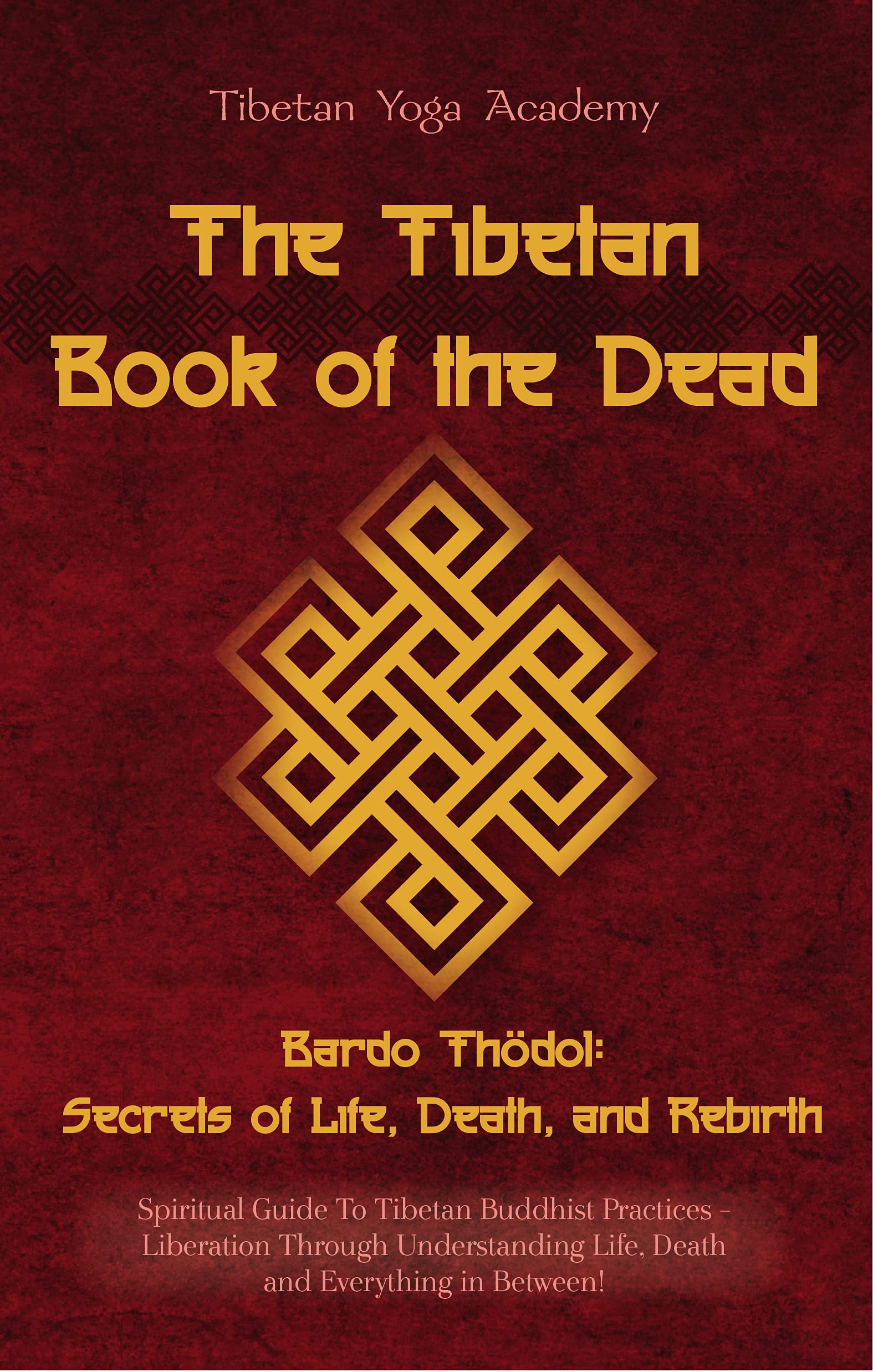 The Tibetan Book of the Dead - Bardo Thödol: Secrets of Life, Death, and Rebirth: Spiritual Guide To Tibetan Buddhist Practices–LiberationThrough Understanding Life, Death and Everything in Between! (Kindle Edition)