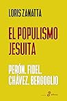 El populismo jesuita: Perón, Fidel, Chávez, Bergoglio (Spanish Edition)