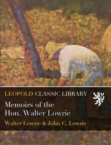 Memoirs of the Hon. Walter Lowrie