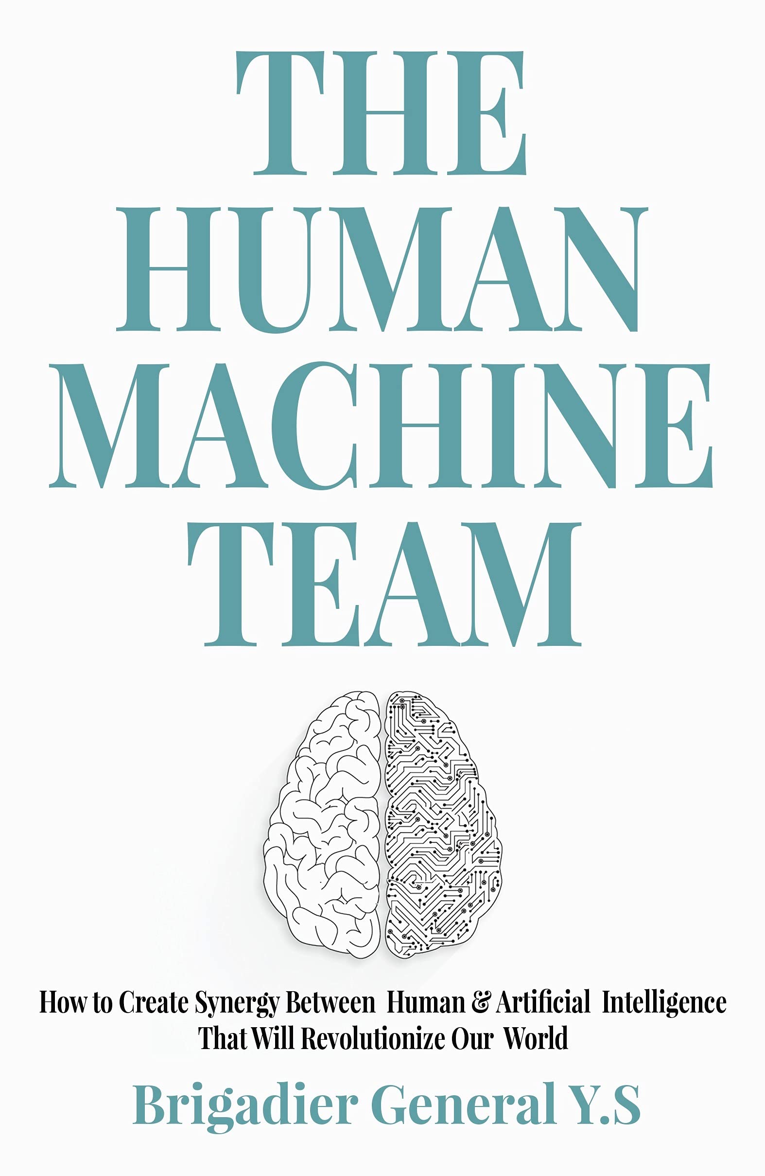 The Human-Machine Team: How to Create Synergy Between Human & Artificial Intelligence That Will Revolutionize Our World (Kindle Edition)