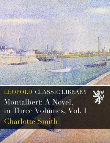 Montalbert: A Novel, in Three Volumes, Vol. I