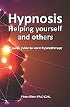Hypnosis to help yourself and others: A quick guide to learn hypnotherapy