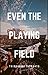 Even the Playing Field (PSU, #1)
