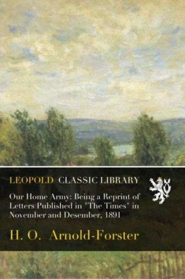 Our Home Army: Being a Reprint of Letters Published in 