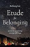 Etude for Belonging: Poems for Practicing Courage and Hope