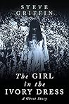 The Girl in the Ivory Dress by Steve Griffin The Girl in the Ivory Dress by Steve Griffin
