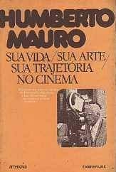 Humberto Mauro - sua vida/ sua arte/ sua trajetória no cinema