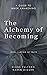 The Alchemy of Becoming: A ...