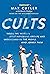 Cults: Inside the World's Most Notorious Groups and Understanding the People Who Joined Them