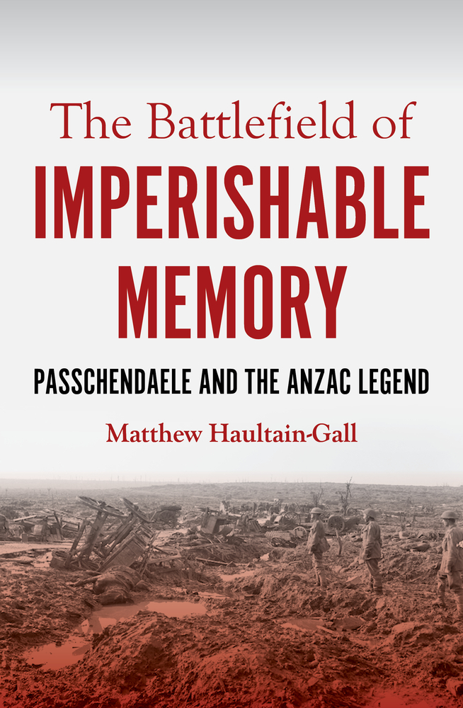The Battlefield of Imperishable Memory: Passchendaele and the Anzac Legend (Australian History)