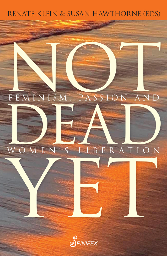 Not Dead Yet: Feminism, Passion and Women's Liberation (Paperback)