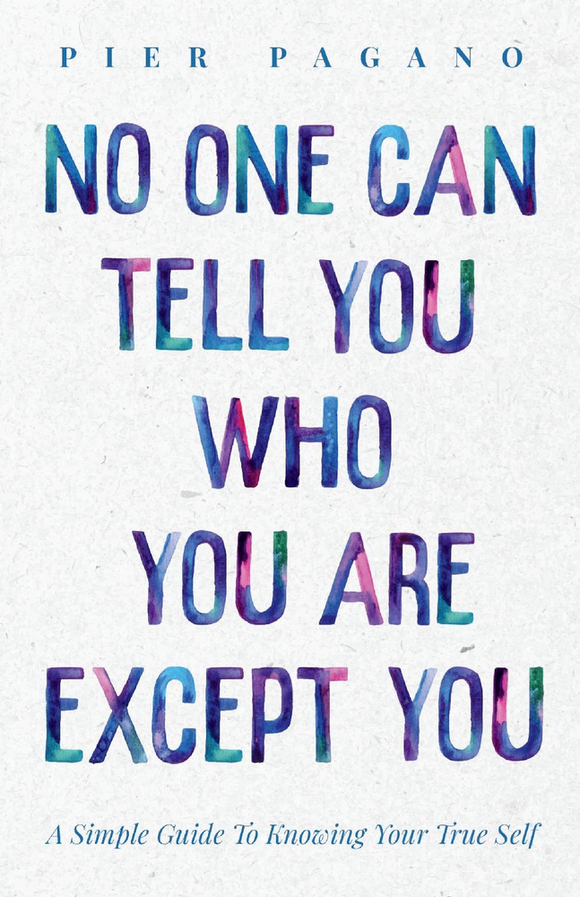 No One Can Tell You Who You Are Except You: A Simple Guide To Knowing Your True Self