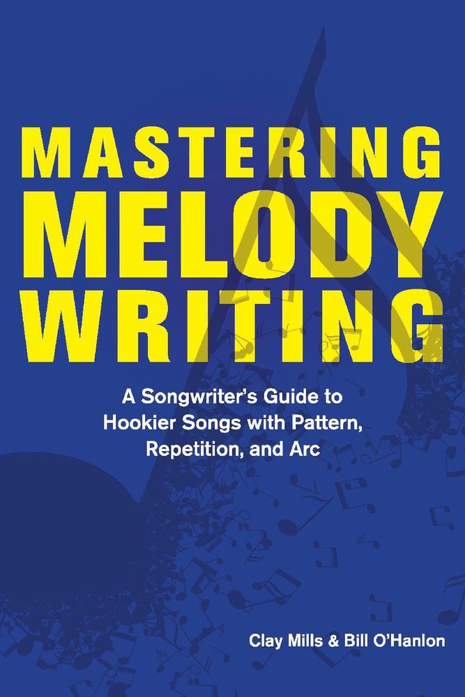 Mastering Melody Writing: A Songwriter?s Guide to Hookier Songs With Pattern, Repetition, and Arc