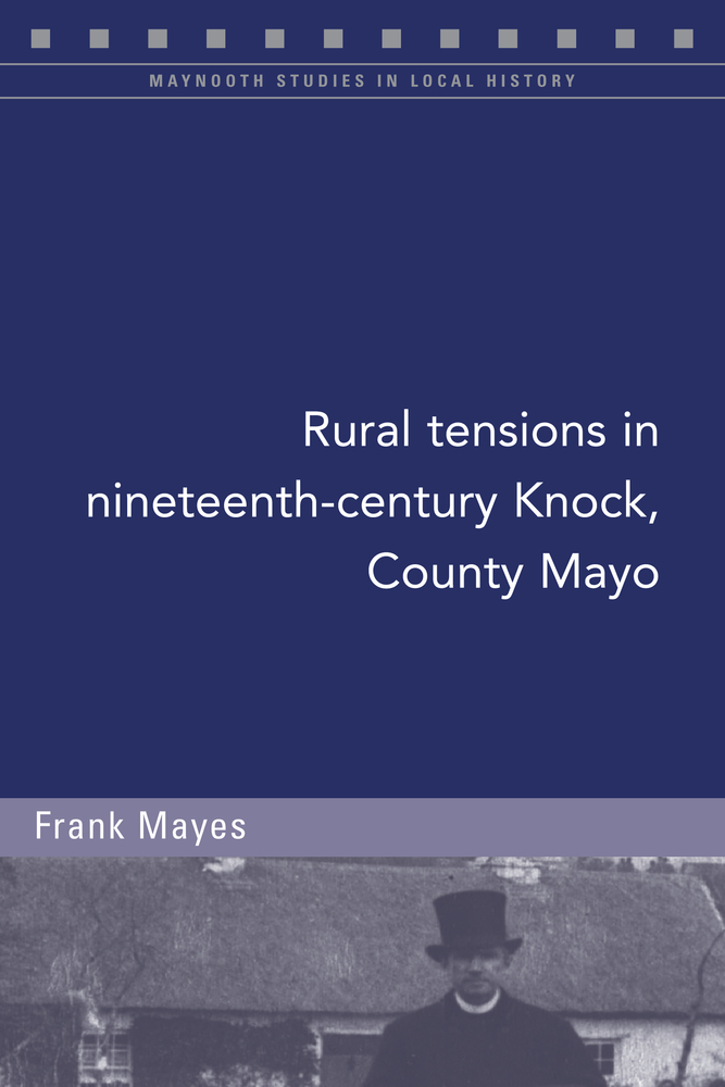 Rural tensions in nineteenth-century Knock, County Mayo (Maynooth Studies in Local History)