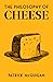 The Philosophy of Cheese (British Library Philosophy of series)