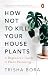 How Not to Kill Your Housep...