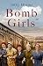 Bomb Girls: The Unsung Heroines of the Second World War