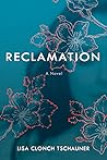 Reclamation by Lisa Clonch Tschauner