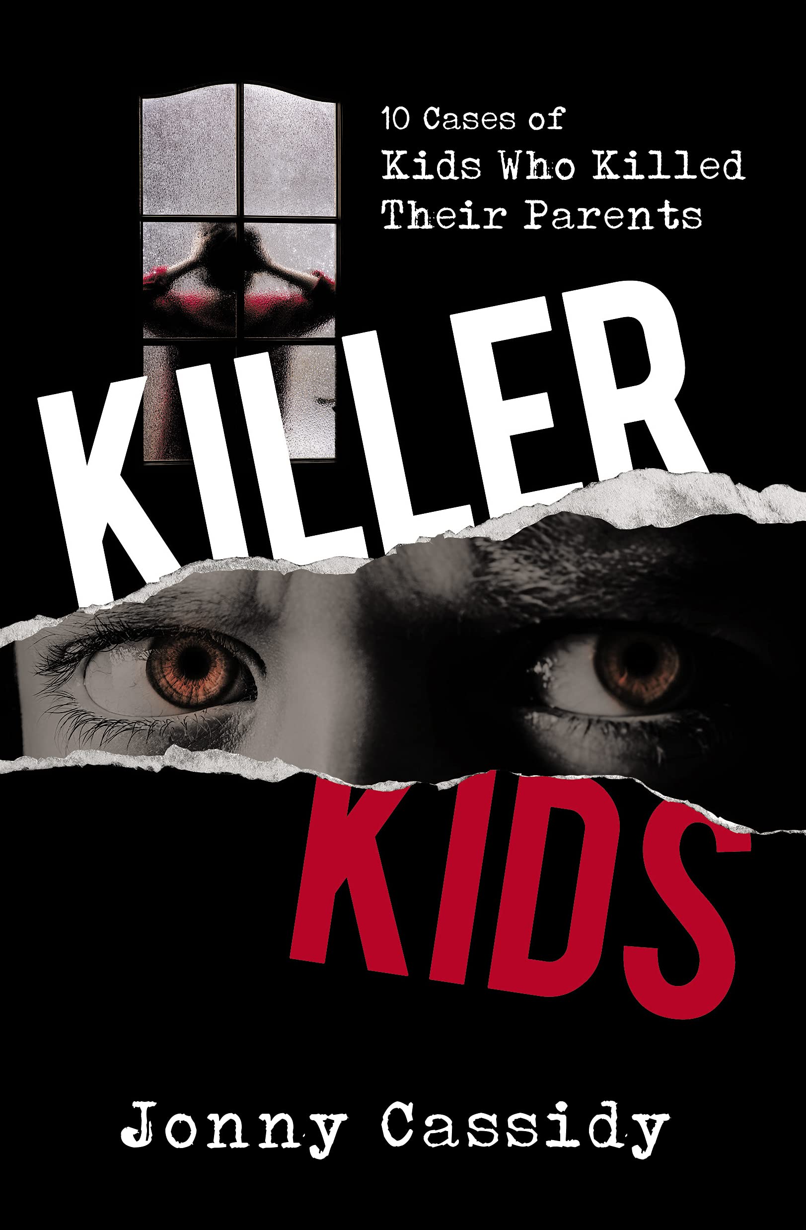 Killer Kids: 10 cases of kids who killed their parents (Kindle Edition)