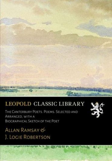 The Canterbury Poets: Poems, Selected and Arranged, with a Biographical Sketch of the Poet