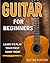 Guitar for Beginners: Learn to Play Your First Song Today