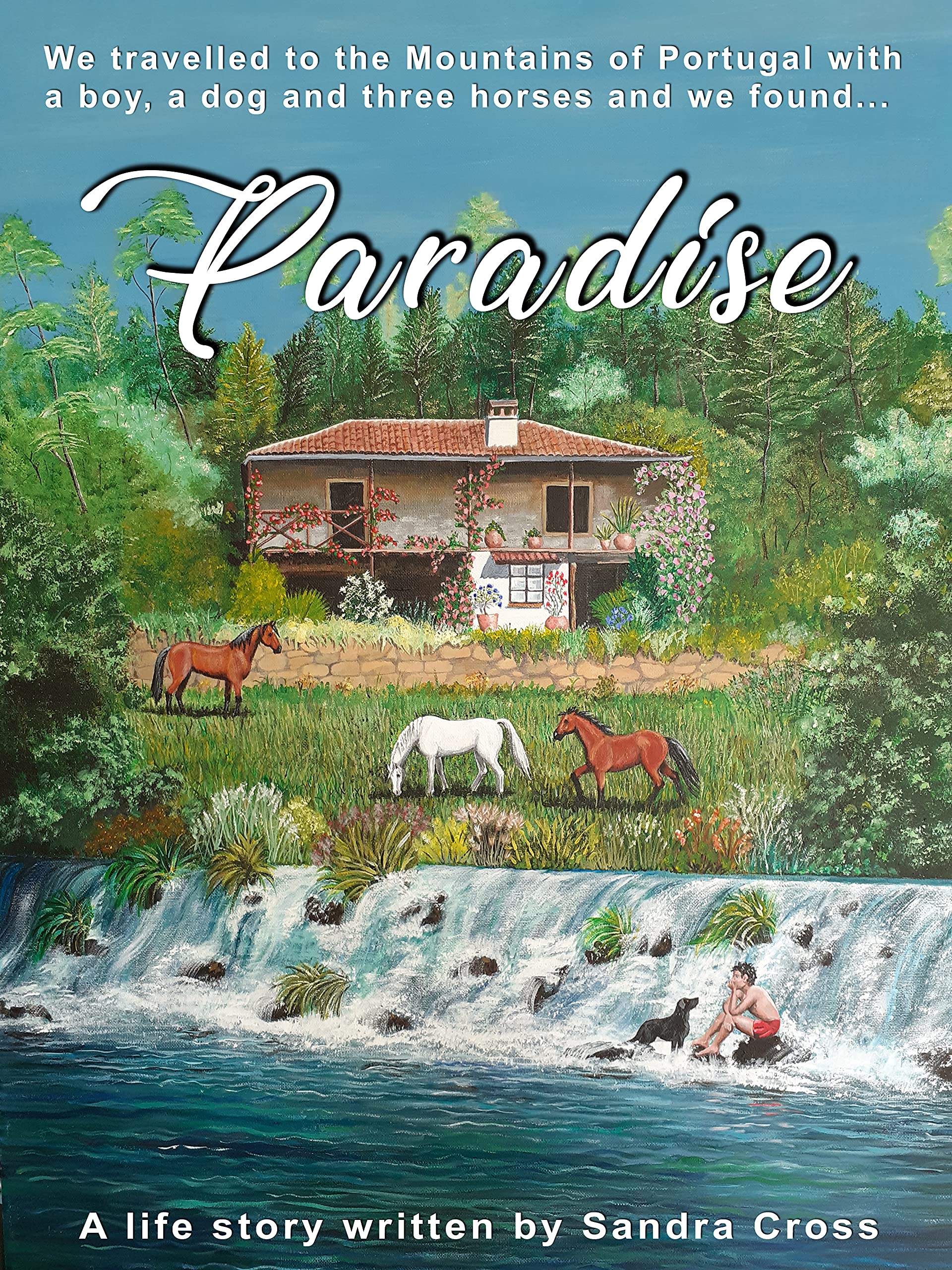 Paradise: We travelled to the Mountains of Portugal with a boy, a dog and three horses and we found... (Paradise Trilogy Book 1)